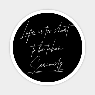 Life is too short to be taken seriously, Happy life quotes Magnet